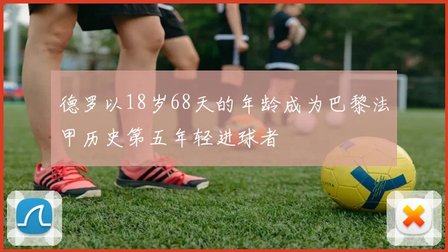 德罗以18岁68天的年龄成为巴黎法甲历史第五年轻进球者